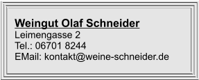Weingut Olaf Schneider Leimengasse 2 Tel.: 06701 8244 EMail: kontakt@weine-schneider.de